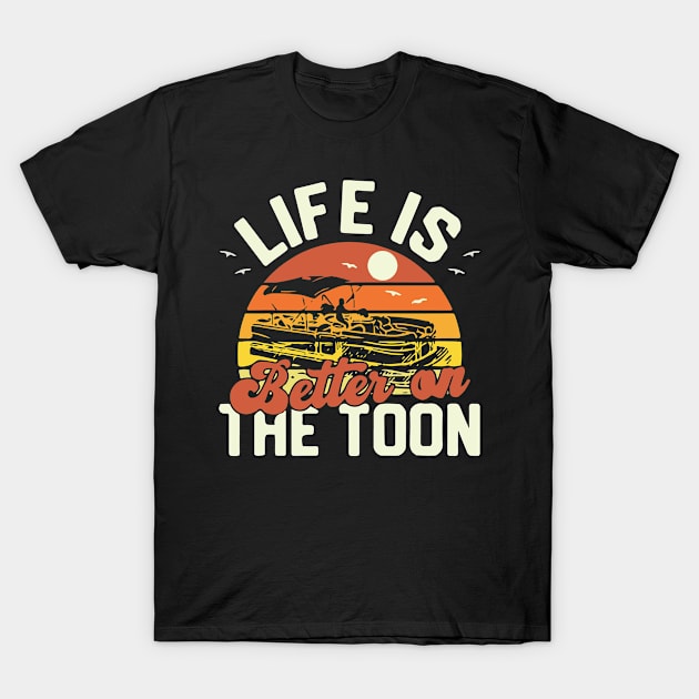 Life Is Better On The Toon Pontoon Boat Boating Fathers T-Shirt by Golda VonRueden